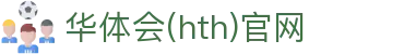 华体会（HTH）官网首页 - 全赛事内容数据中心